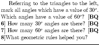 $\textstyle \parbox{.60\linewidth}{\hspace*{6mm}Referring to the
triangles to t...
...ow many 60$^o$ angles are there?
[{\bf BQ 8}]What
geometric rules helped you?}$
