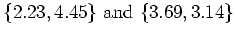 $\{2.23, 4.45\}\textrm{ and }
\{3.69, 3.14\}$