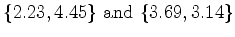 $\{2.23, 4.45\}\textrm{ and }
\{3.69, 3.14\}$