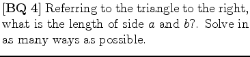 $\textstyle \parbox{.65\linewidth}{[{\bf BQ 4}] Referring
to the triangle to th...
...what is the length of side $a$\ and
$b$?. Solve in as many ways as possible. }$